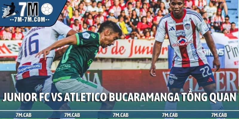 Soi kèo Junior FC vs Atletico Bucaramanga tổng quan trước trận